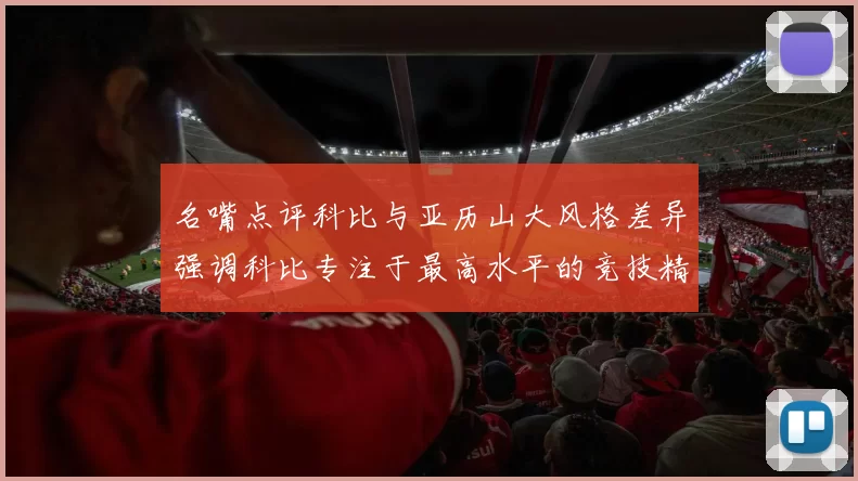 名嘴点评科比与亚历山大风格差异强调科比专注于最高水平的竞技精神