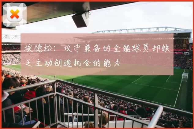 埃德松：攻守兼备的全能球员却缺乏主动创造机会的能力