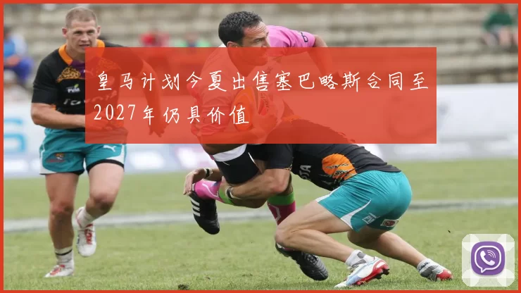 皇马计划今夏出售塞巴略斯合同至2027年仍具价值