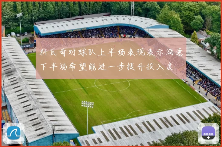 科瓦奇对球队上半场表现表示满意下半场希望能进一步提升投入度